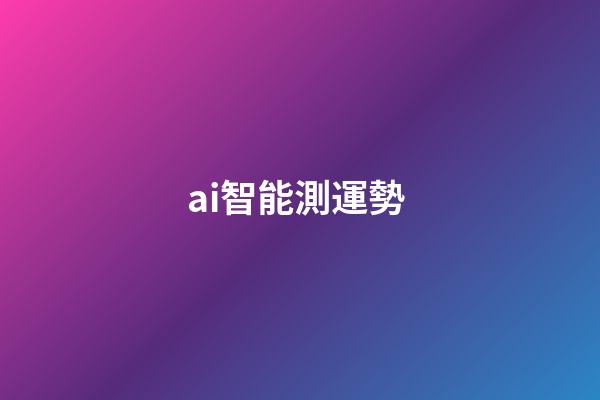 ai智能測運勢 (AI智能預測)-第1張-觀點-玄機派